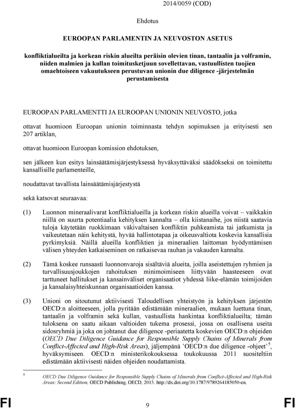 Euroopan unionin toiminnasta tehdyn sopimuksen ja erityisesti sen 207 artiklan, ottavat huomioon Euroopan komission ehdotuksen, sen jälkeen kun esitys lainsäätämisjärjestyksessä hyväksyttäväksi