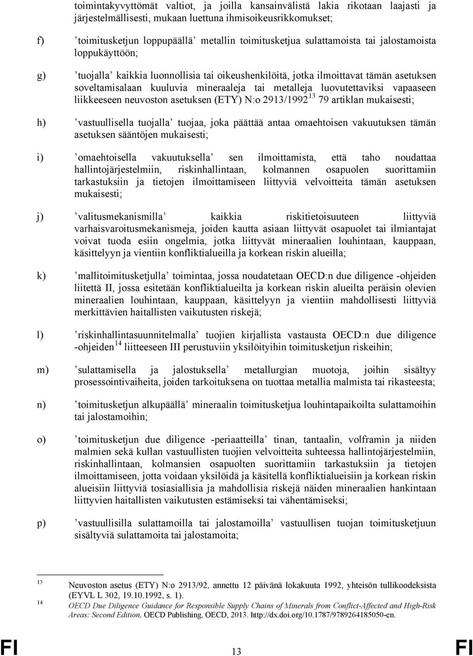 luovutettaviksi vapaaseen liikkeeseen neuvoston asetuksen (ETY) N:o 2913/1992 13 79 artiklan mukaisesti; h) vastuullisella tuojalla tuojaa, joka päättää antaa omaehtoisen vakuutuksen tämän asetuksen