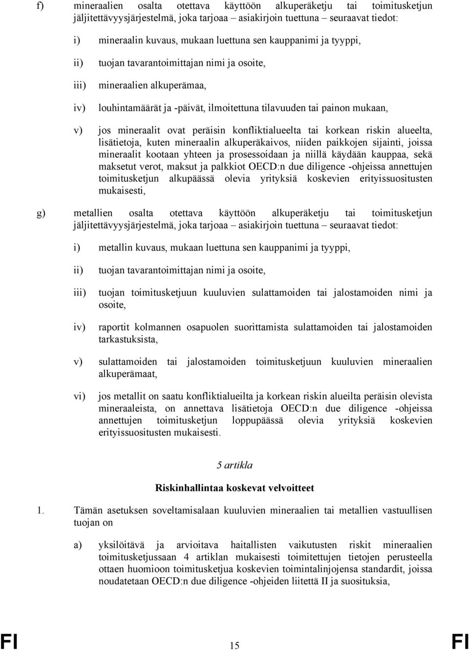 peräisin konfliktialueelta tai korkean riskin alueelta, lisätietoja, kuten mineraalin alkuperäkaivos, niiden paikkojen sijainti, joissa mineraalit kootaan yhteen ja prosessoidaan ja niillä käydään