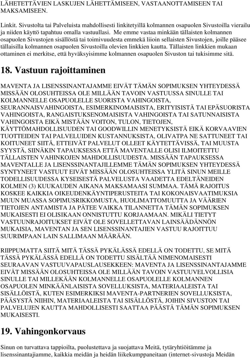 Me emme vastaa minkään tällaisten kolmannen osapuolen Sivustojen sisällöstä tai toimivuudesta emmekä liioin sellaisten Sivustojen, joille pääsee tällaisilla kolmannen osapuolen Sivustoilla olevien