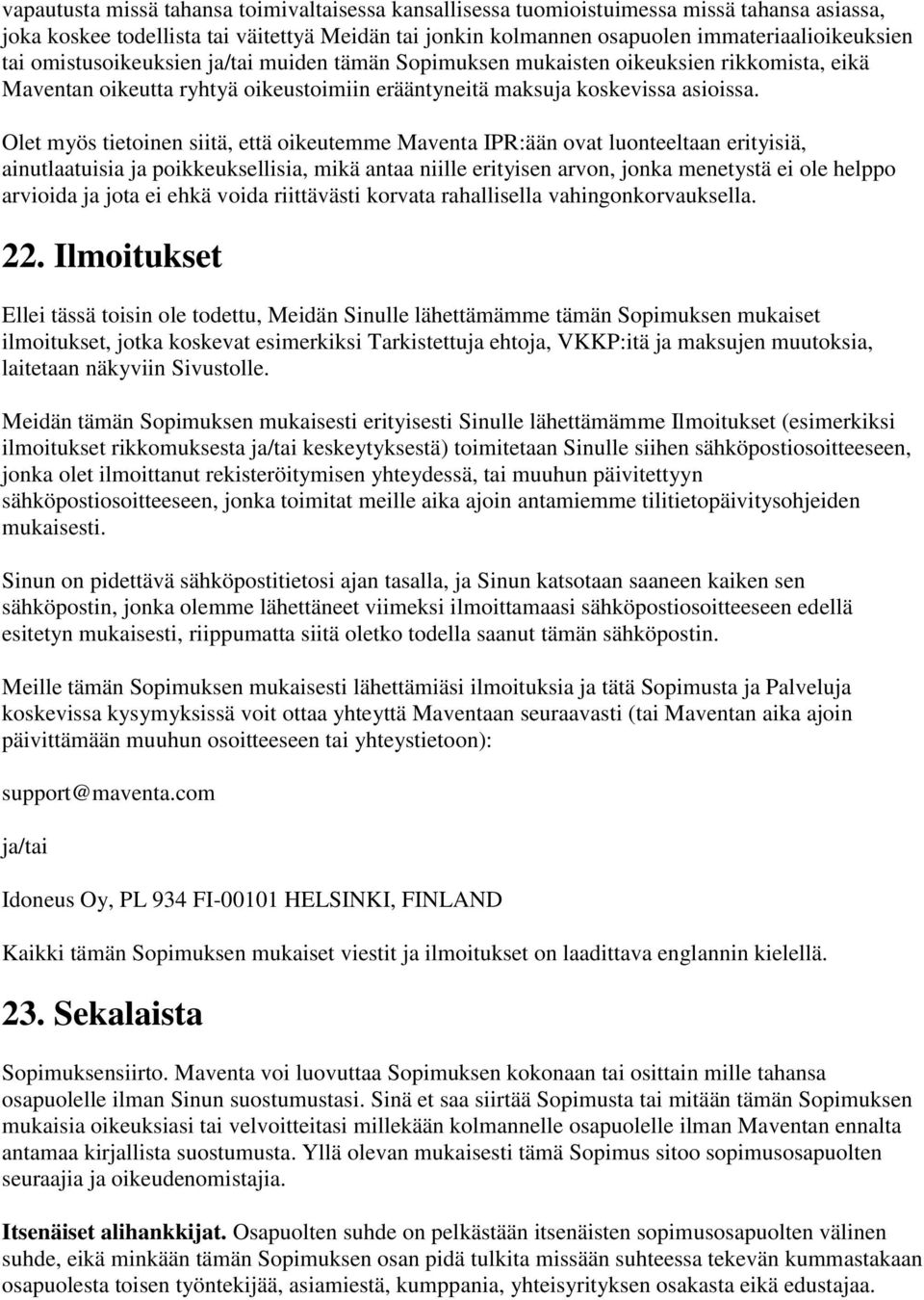 Olet myös tietoinen siitä, että oikeutemme Maventa IPR:ään ovat luonteeltaan erityisiä, ainutlaatuisia ja poikkeuksellisia, mikä antaa niille erityisen arvon, jonka menetystä ei ole helppo arvioida