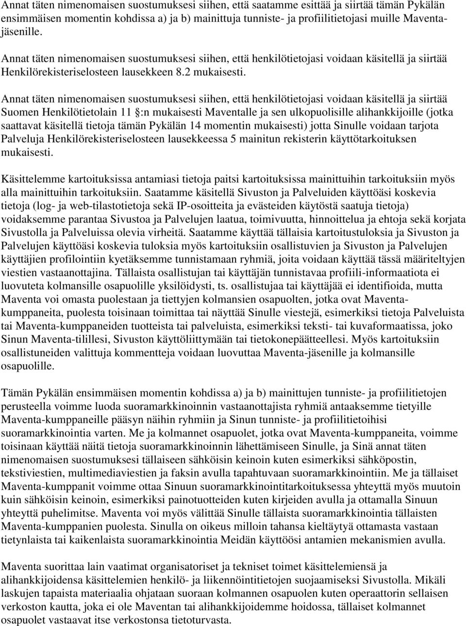 Annat täten nimenomaisen suostumuksesi siihen, että henkilötietojasi voidaan käsitellä ja siirtää Suomen Henkilötietolain 11 :n mukaisesti Maventalle ja sen ulkopuolisille alihankkijoille (jotka