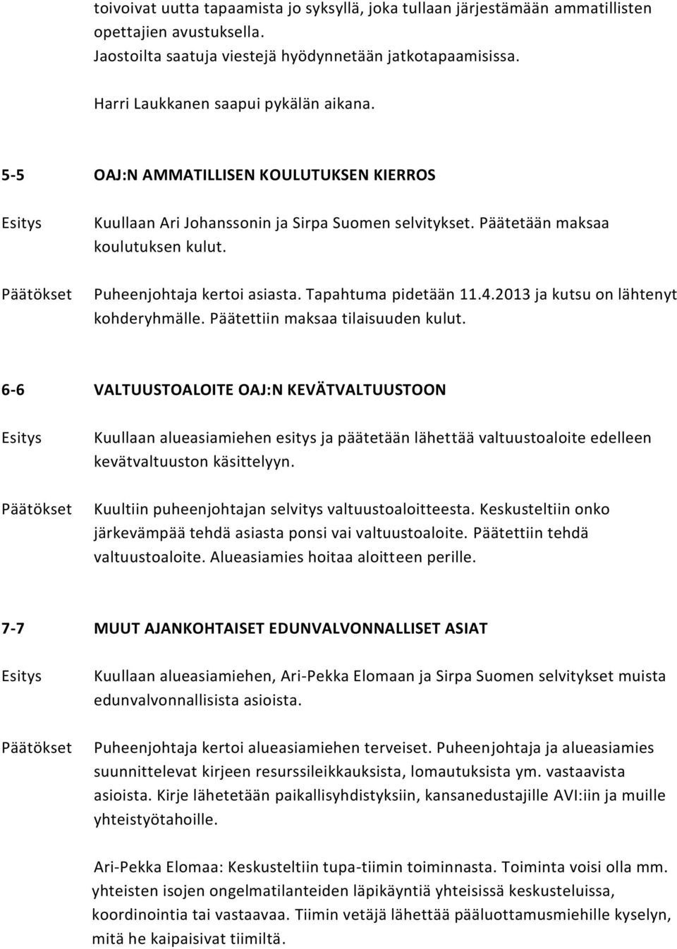 Puheenjohtaja kertoi asiasta. Tapahtuma pidetään 11.4.2013 ja kutsu on lähtenyt kohderyhmälle. Päätettiin maksaa tilaisuuden kulut.