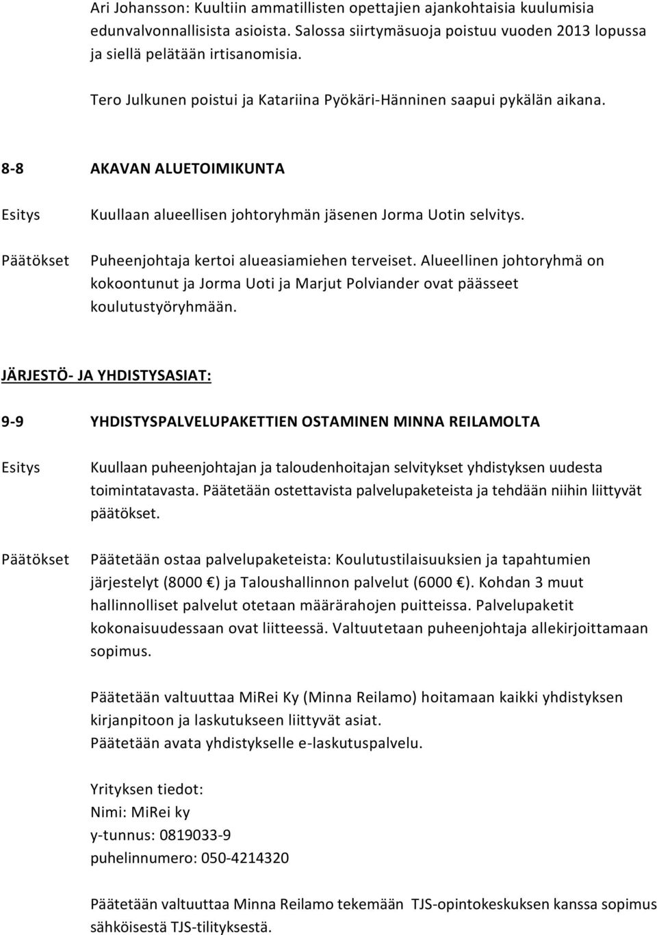 Puheenjohtaja kertoi alueasiamiehen terveiset. Alueellinen johtoryhmä on kokoontunut ja Jorma Uoti ja Marjut Polviander ovat päässeet koulutustyöryhmään.