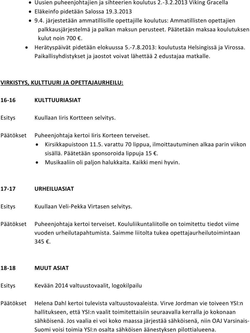 Herätyspäivät pidetään elokuussa 5.-7.8.2013: koulutusta Helsingissä ja Virossa. Paikallisyhdistykset ja jaostot voivat lähettää 2 edustajaa matkalle.