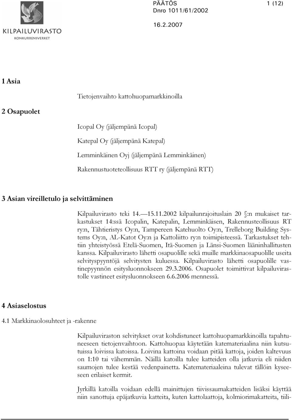 2002 kilpailunrajoituslain 20 :n mukaiset tarkastukset 14:ssä Icopalin, Katepalin, Lemminkäisen, Rakennusteollisuus RT ry:n, Tähtieristys Oy:n, Tampereen Katehuolto Oy:n, Trelleborg Building Systems