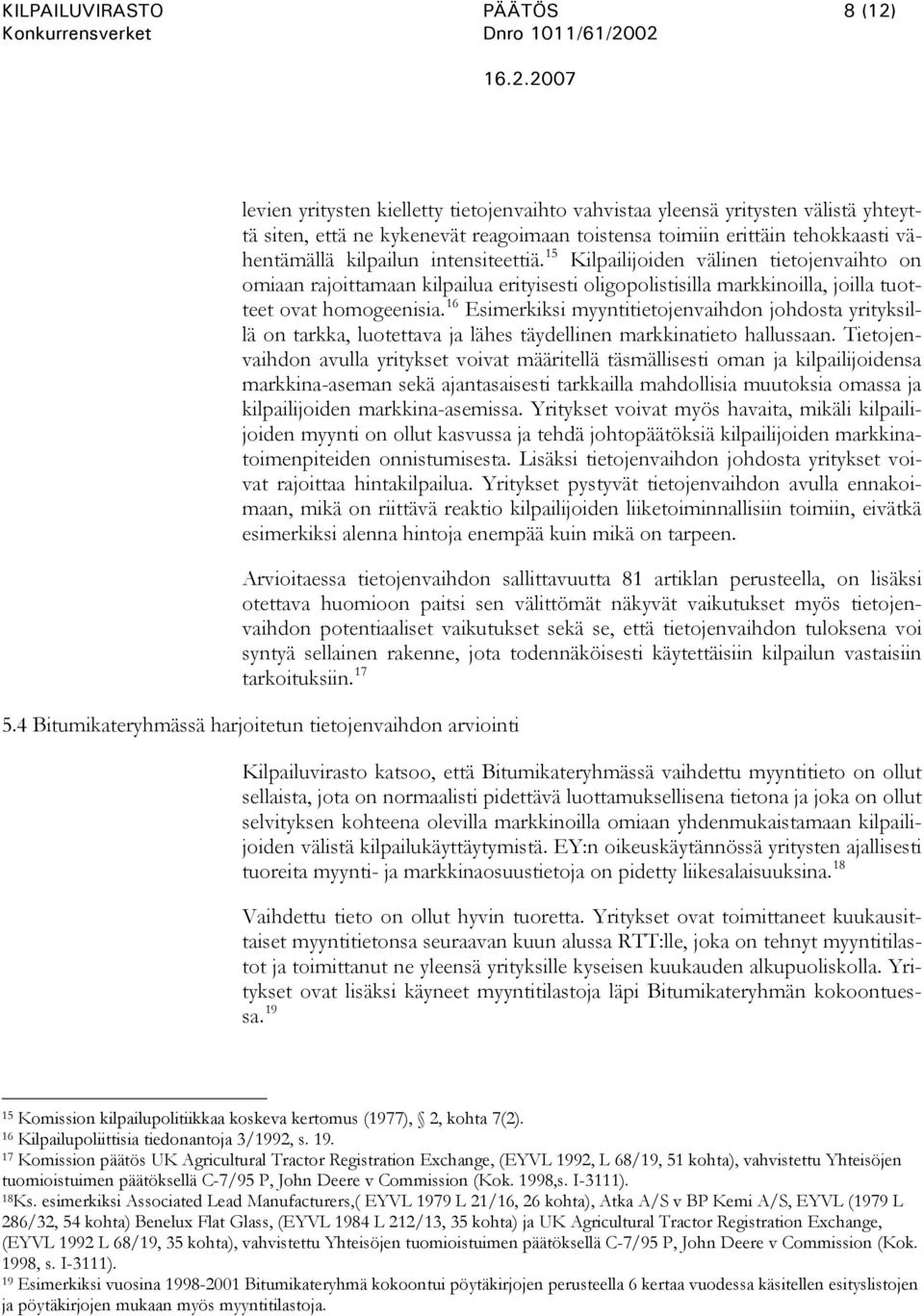 16 Esimerkiksi myyntitietojenvaihdon johdosta yrityksillä on tarkka, luotettava ja lähes täydellinen markkinatieto hallussaan.