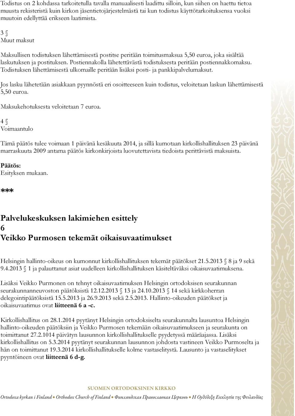 Postiennakolla lähetettävästä todistuksesta peritään postiennakkomaksu. Todistuksen lähettämisestä ulkomaille peritään lisäksi posti- ja pankkipalvelumaksut.