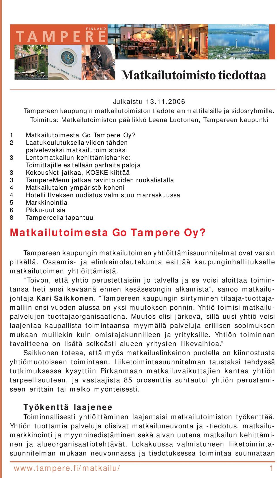 2 Laatukoulutuksella viiden tähden palvelevaksi matkailutoimistoksi 3 Lentomatkailun kehittämishanke: Toimittajille esitellään parhaita paloja 3 KokousNet jatkaa, KOSKE kiittää 3 TampereMenu jatkaa