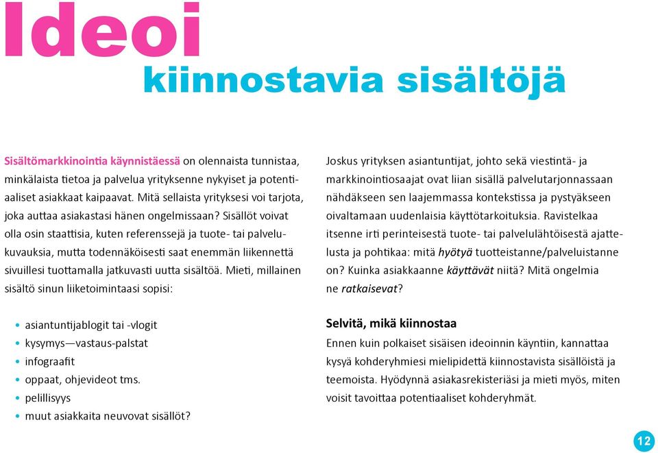 Sisällöt voivat olla osin staattisia, kuten referenssejä ja tuote- tai palvelukuvauksia, mutta todennäköisesti saat enemmän liikennettä sivuillesi tuottamalla jatkuvasti uutta sisältöä.