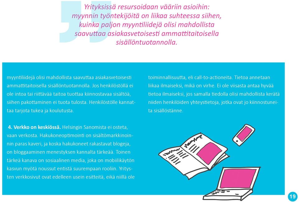 Jos henkilöstöllä ei ole intoa tai riittävää taitoa tuottaa kiinnostavaa sisältöä, siihen pakottaminen ei tuota tulosta. Henkilöstölle kannattaa tarjota tukea ja koulutusta.