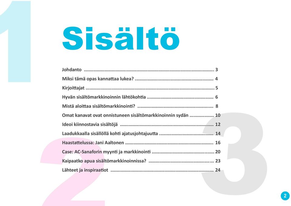 .. 10 Ideoi kiinnostavia sisältöjä... 12 Laadukkaalla sisällöllä kohti ajatusjohtajuutta.