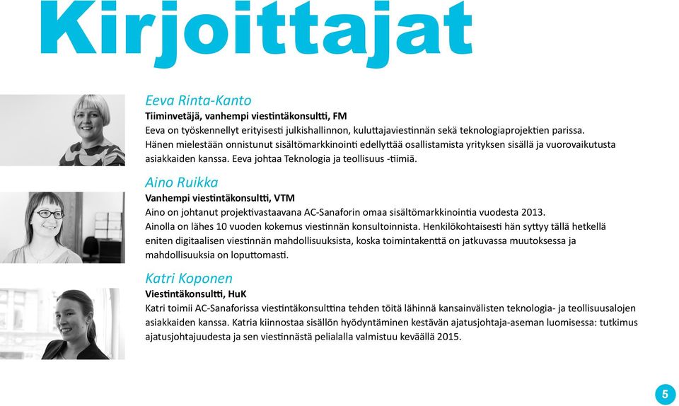 Aino Ruikka Vanhempi viestintäkonsultti, VTM Aino on johtanut projektivastaavana AC-Sanaforin omaa sisältömarkkinointia vuodesta 2013. Ainolla on lähes 10 vuoden kokemus viestinnän konsultoinnista.