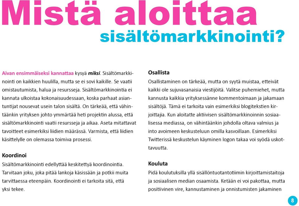 On tärkeää, että vähintäänkin yrityksen johto ymmärtää heti projektin alussa, että sisältömarkkinointi vaatii resursseja ja aikaa. Aseta mitattavat tavoitteet esimerkiksi liidien määrässä.