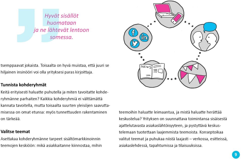 Kaikkia kohderyhmiä ei välttämättä kannata tavoitella, mutta toisaalta suurten yleisöjen saavuttamisessa on omat etunsa: myös tunnettuuden rakentaminen on tärkeää.