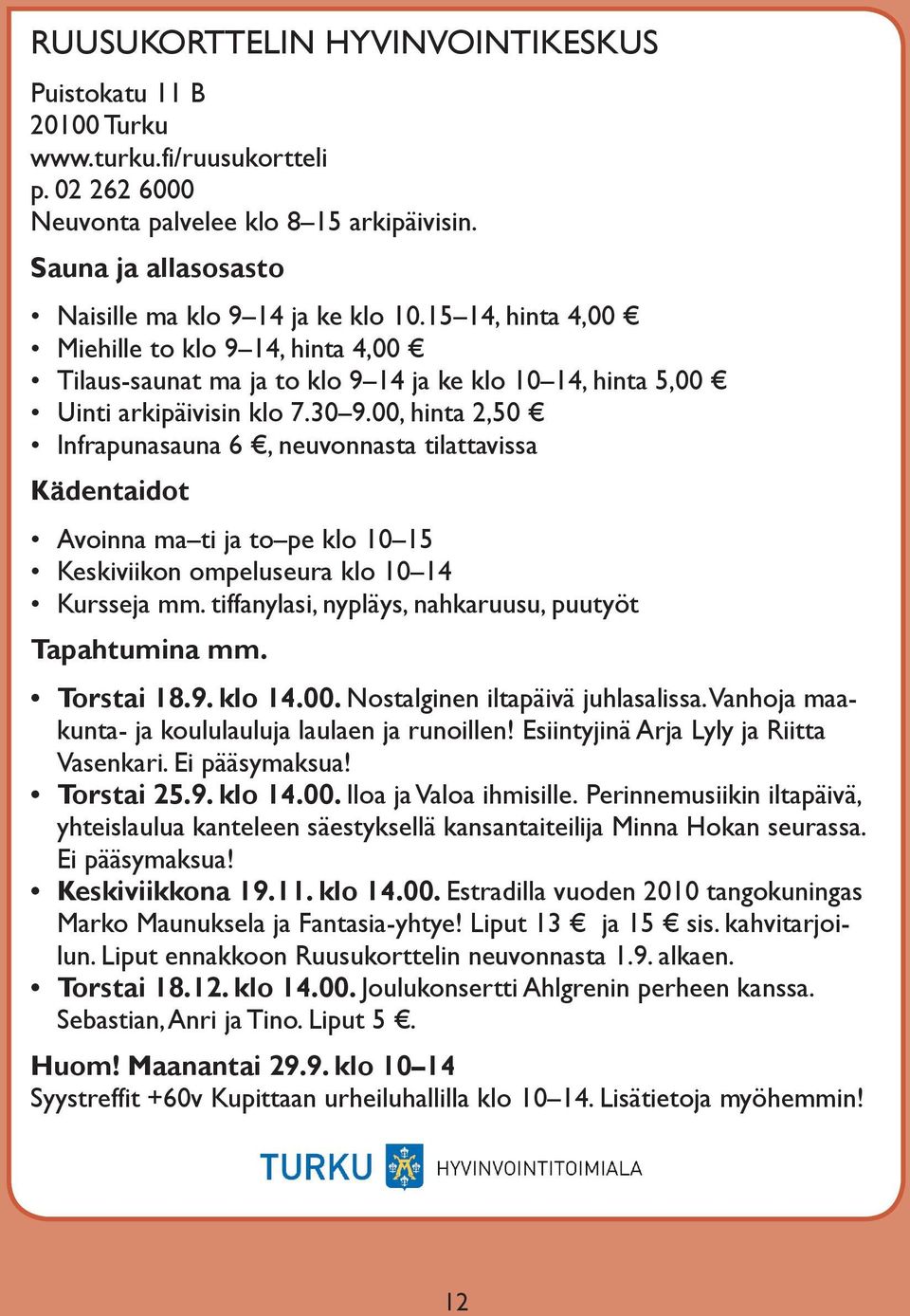 00, hinta 2,50 Infrapunasauna 6, neuvonnasta tilattavissa Kädentaidot Avoinna ma ti ja to pe klo 10 15 Keskiviikon ompeluseura klo 10 14 Kursseja mm.