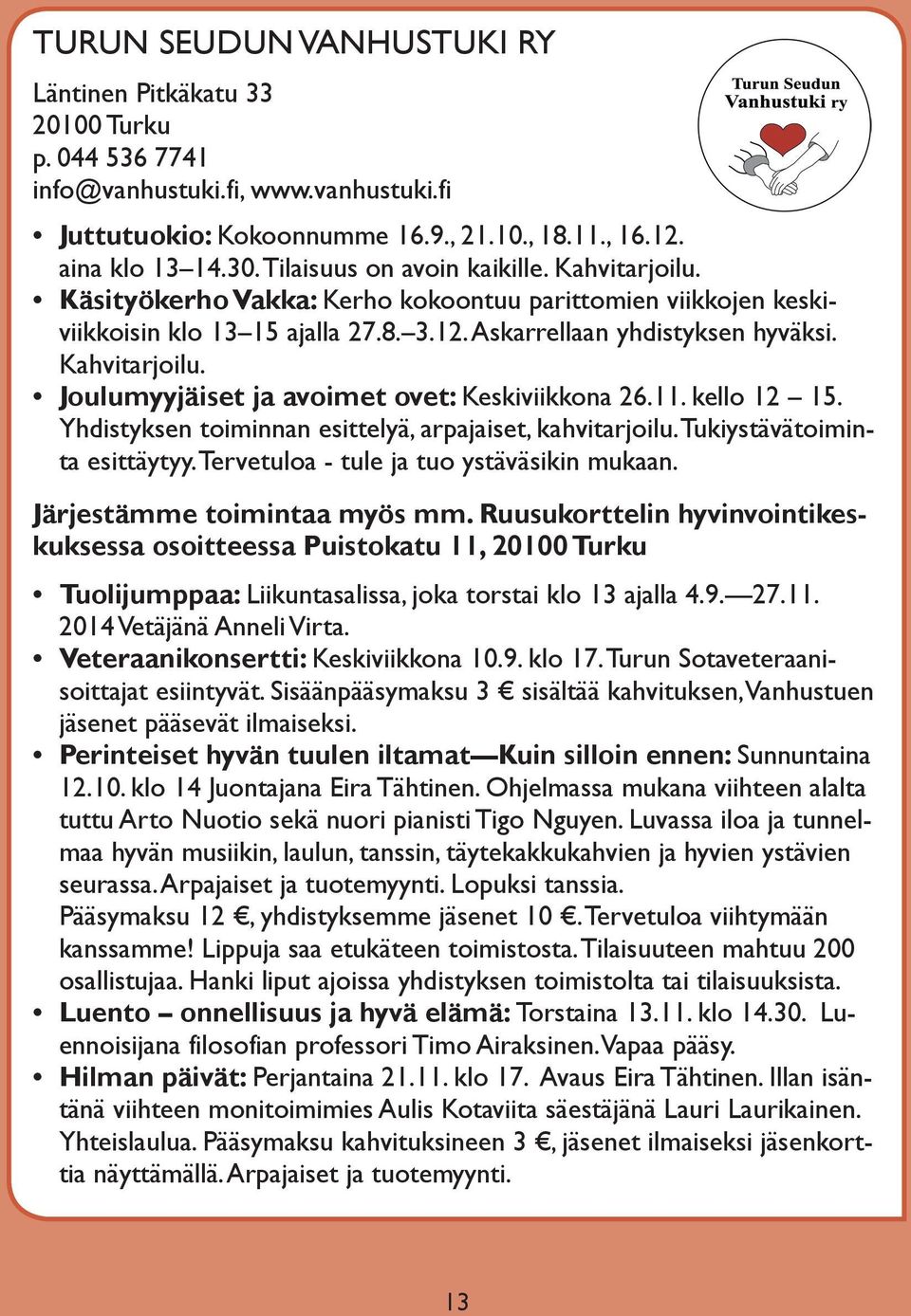 11. kello 12 15. Yhdistyksen toiminnan esittelyä, arpajaiset, kahvitarjoilu. Tukiystävätoiminta esittäytyy. Tervetuloa - tule ja tuo ystäväsikin mukaan. Järjestämme toimintaa myös mm.