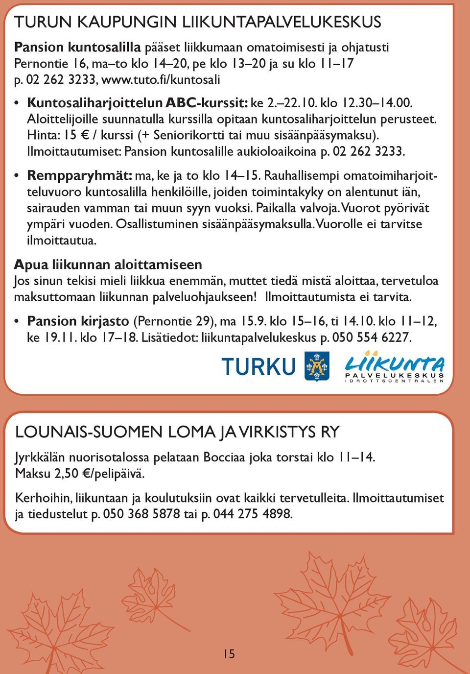 Hinta: 15 / kurssi (+ Seniorikortti tai muu sisäänpääsymaksu). Ilmoittautumiset: Pansion kuntosalille aukioloaikoina p. 02 262 3233. Rempparyhmät: ma, ke ja to klo 14 15.