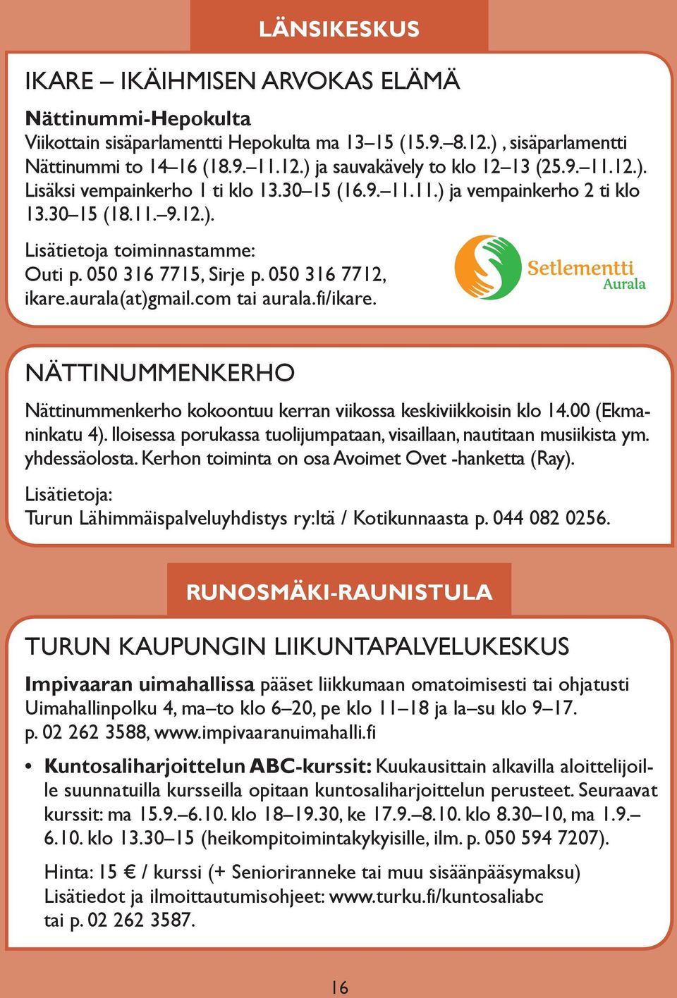 aurala(at)gmail.com tai aurala.fi/ikare. NÄTTINUMMENKERHO Nättinummenkerho kokoontuu kerran viikossa keskiviikkoisin klo 14.00 (Ekmaninkatu 4).