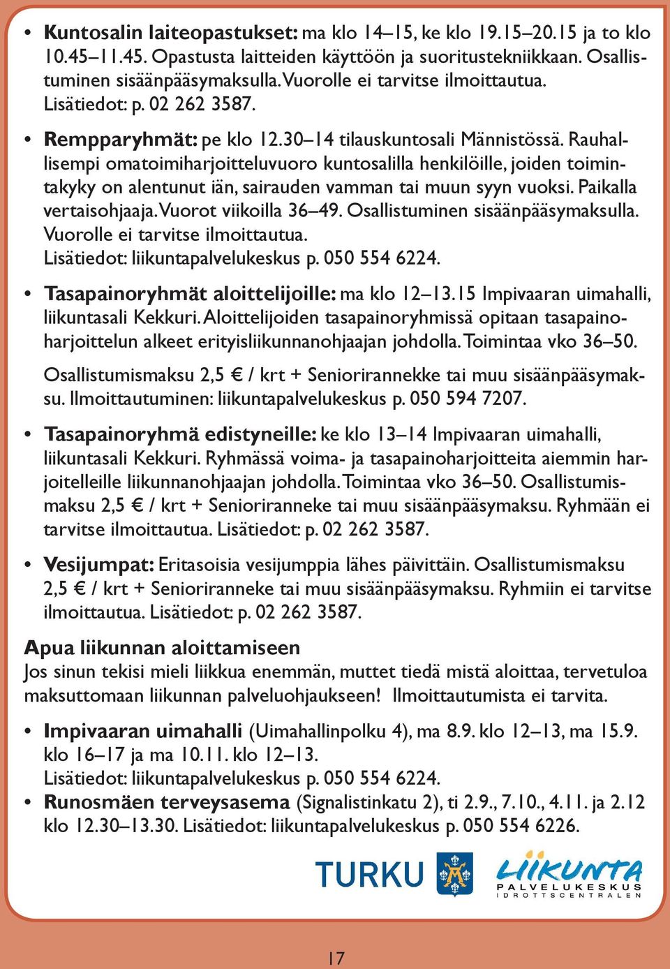 Rauhallisempi omatoimiharjoitteluvuoro kuntosalilla henkilöille, joiden toimintakyky on alentunut iän, sairauden vamman tai muun syyn vuoksi. Paikalla vertaisohjaaja. Vuorot viikoilla 36 49.