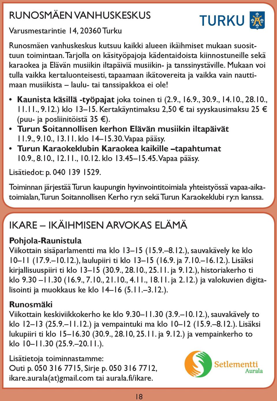 Mukaan voi tulla vaikka kertaluonteisesti, tapaamaan ikätovereita ja vaikka vain nauttimaan musiikista laulu- tai tanssipakkoa ei ole! Kaunista käsillä -työpajat joka toinen ti (2.9., 16.9., 30.9., 14.