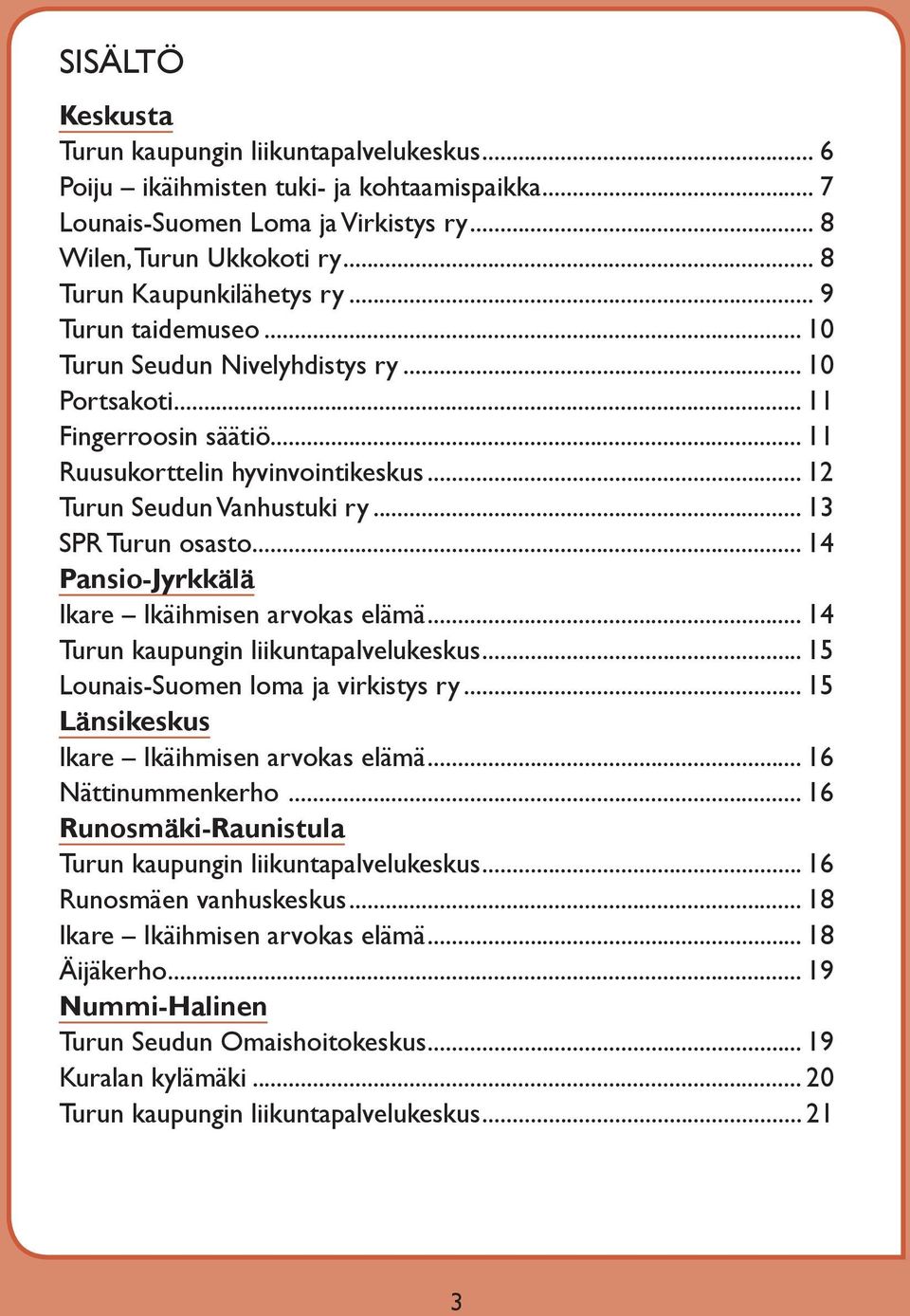 .. 12 Turun Seudun Vanhustuki ry... 13 SPR Turun osasto... 14 Pansio-Jyrkkälä Ikare Ikäihmisen arvokas elämä... 14 Turun kaupungin liikuntapalvelukeskus... 15 Lounais-Suomen loma ja virkistys ry.