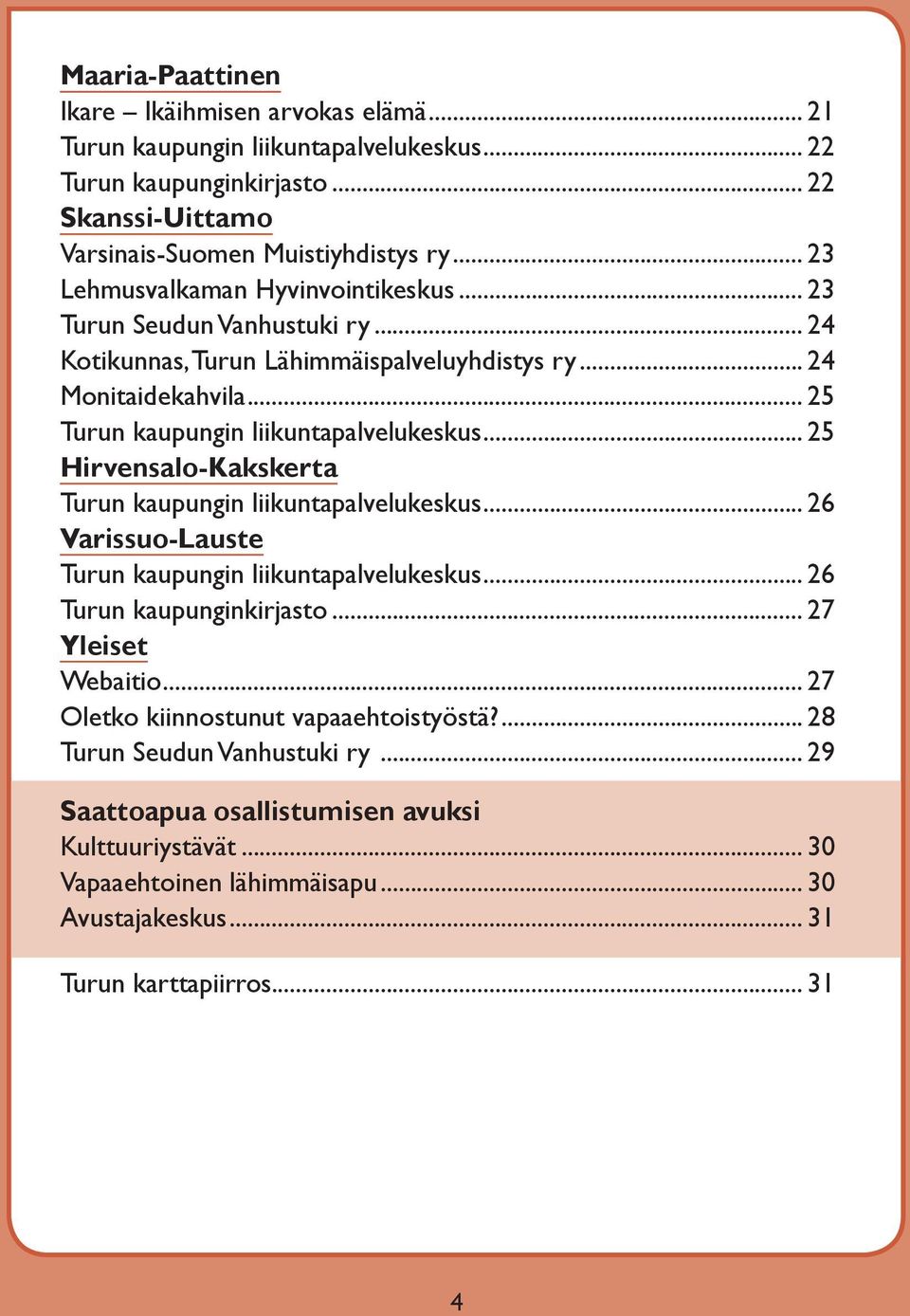 .. 25 Hirvensalo-Kakskerta Turun kaupungin liikuntapalvelukeskus... 26 Varissuo-Lauste Turun kaupungin liikuntapalvelukeskus... 26 Turun kaupunginkirjasto... 27 Yleiset Webaitio.