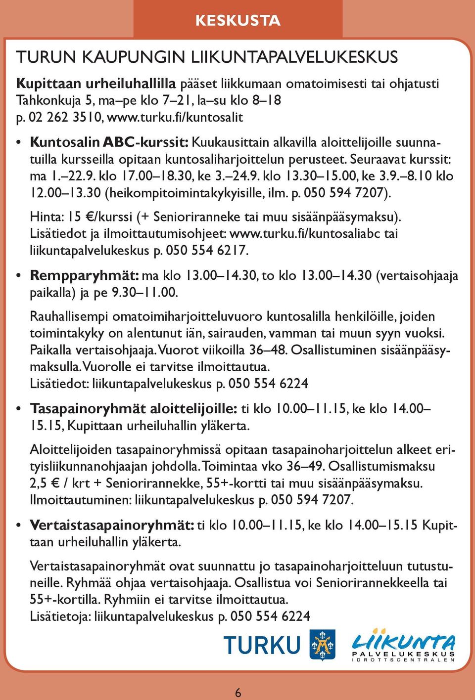 9. klo 13.30 15.00, ke 3.9. 8.10 klo 12.00 13.30 (heikompitoimintakykyisille, ilm. p. 050 594 7207). Hinta: 15 /kurssi (+ Senioriranneke tai muu sisäänpääsymaksu).