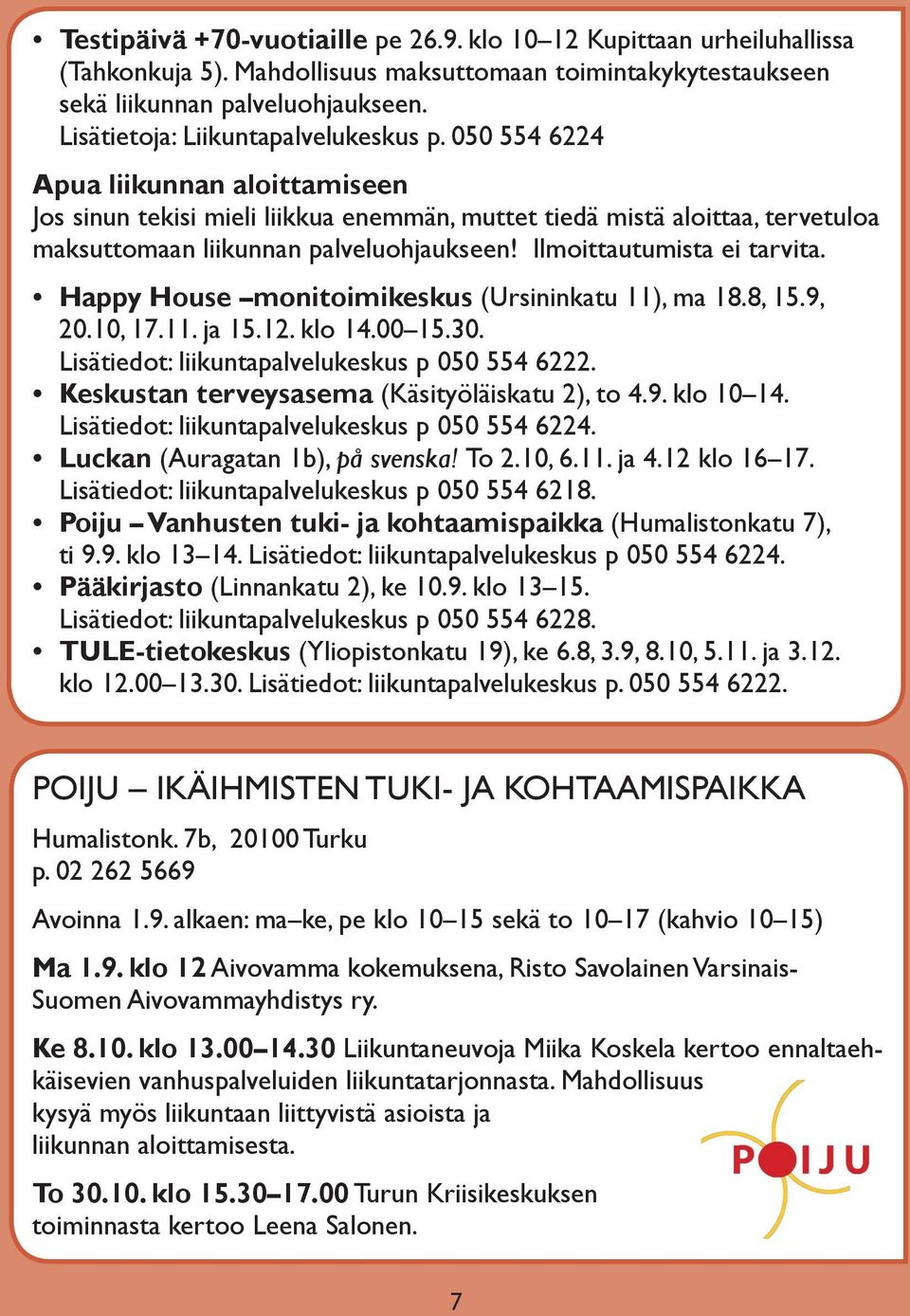 050 554 6224 apua liikunnan aloittamiseen Jos sinun tekisi mieli liikkua enemmän, muttet tiedä mistä aloittaa, tervetuloa maksuttomaan liikunnan palveluohjaukseen! ilmoittautumista ei tarvita.