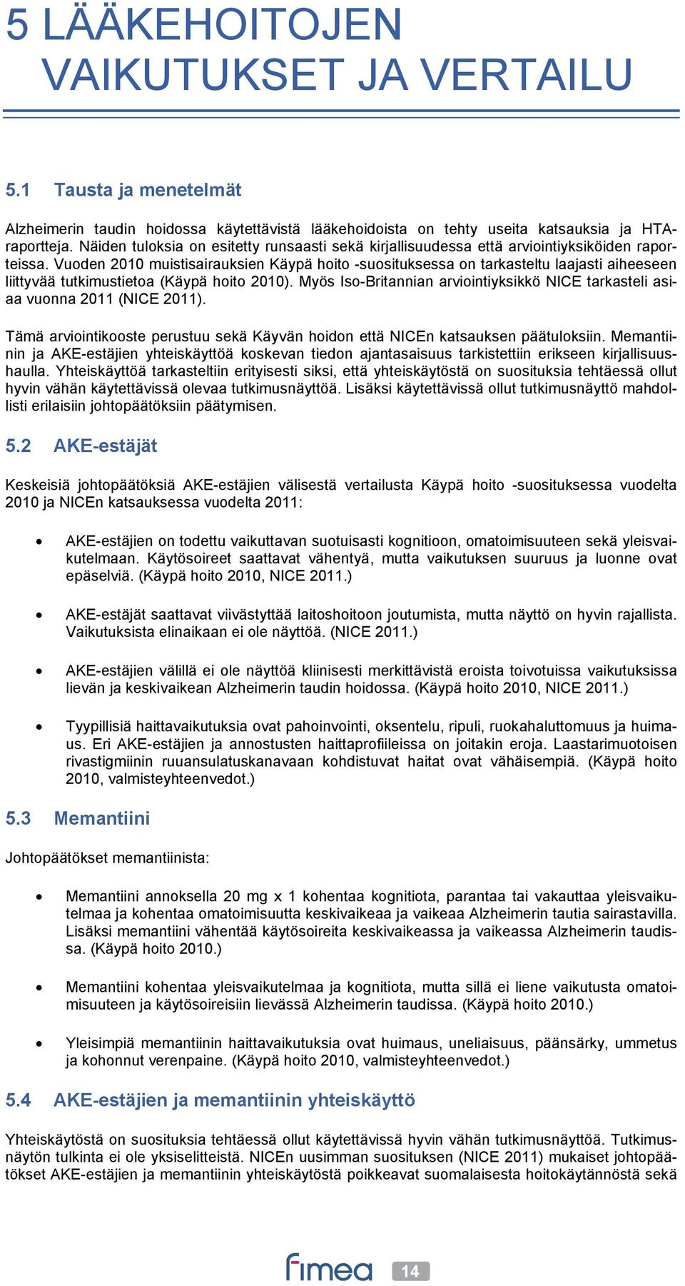 Vuoden 2010 muistisairauksien Käypä hoito -suosituksessa on tarkasteltu laajasti aiheeseen liittyvää tutkimustietoa (Käypä hoito 2010).