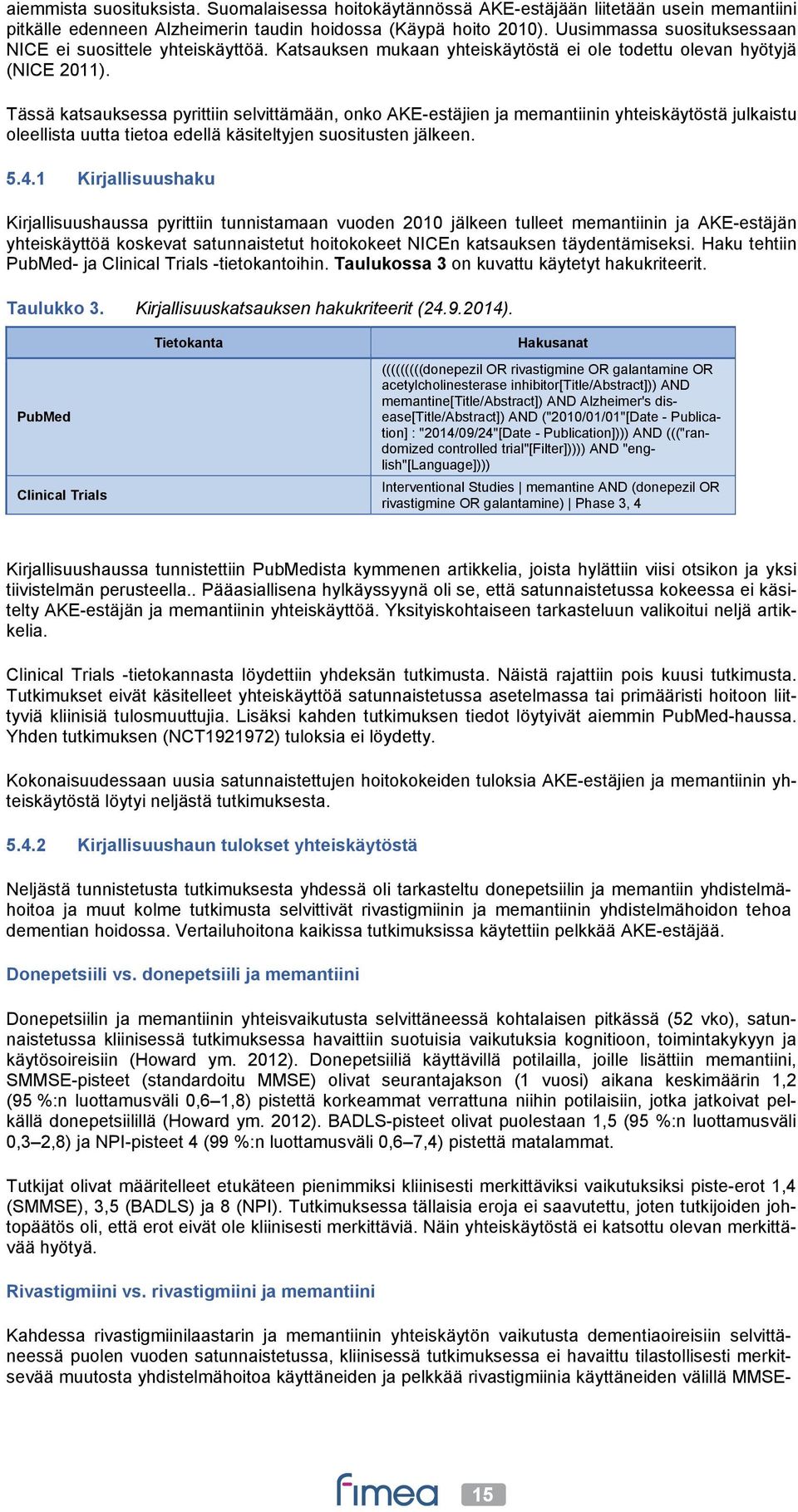 Tässä katsauksessa pyrittiin selvittämään, onko AKE-estäjien ja memantiinin yhteiskäytöstä julkaistu oleellista uutta tietoa edellä käsiteltyjen suositusten jälkeen. 5.4.