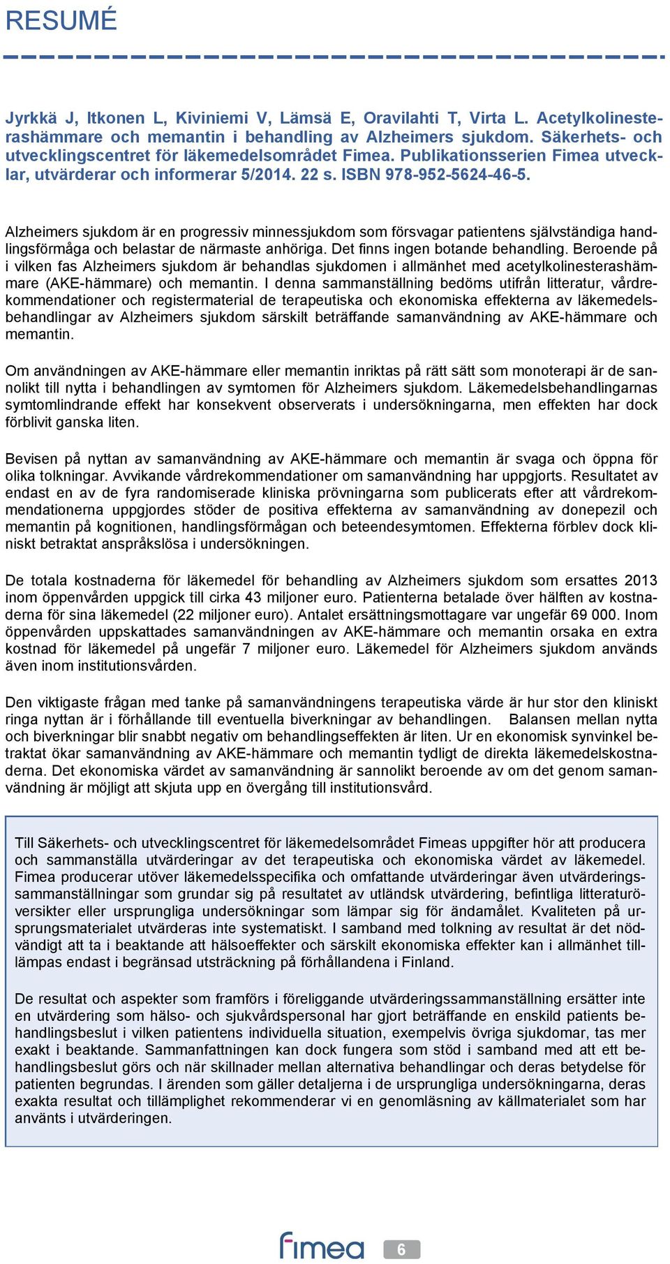 Alzheimers sjukdom är en progressiv minnessjukdom som försvagar patientens självständiga handlingsförmåga och belastar de närmaste anhöriga. Det finns ingen botande behandling.