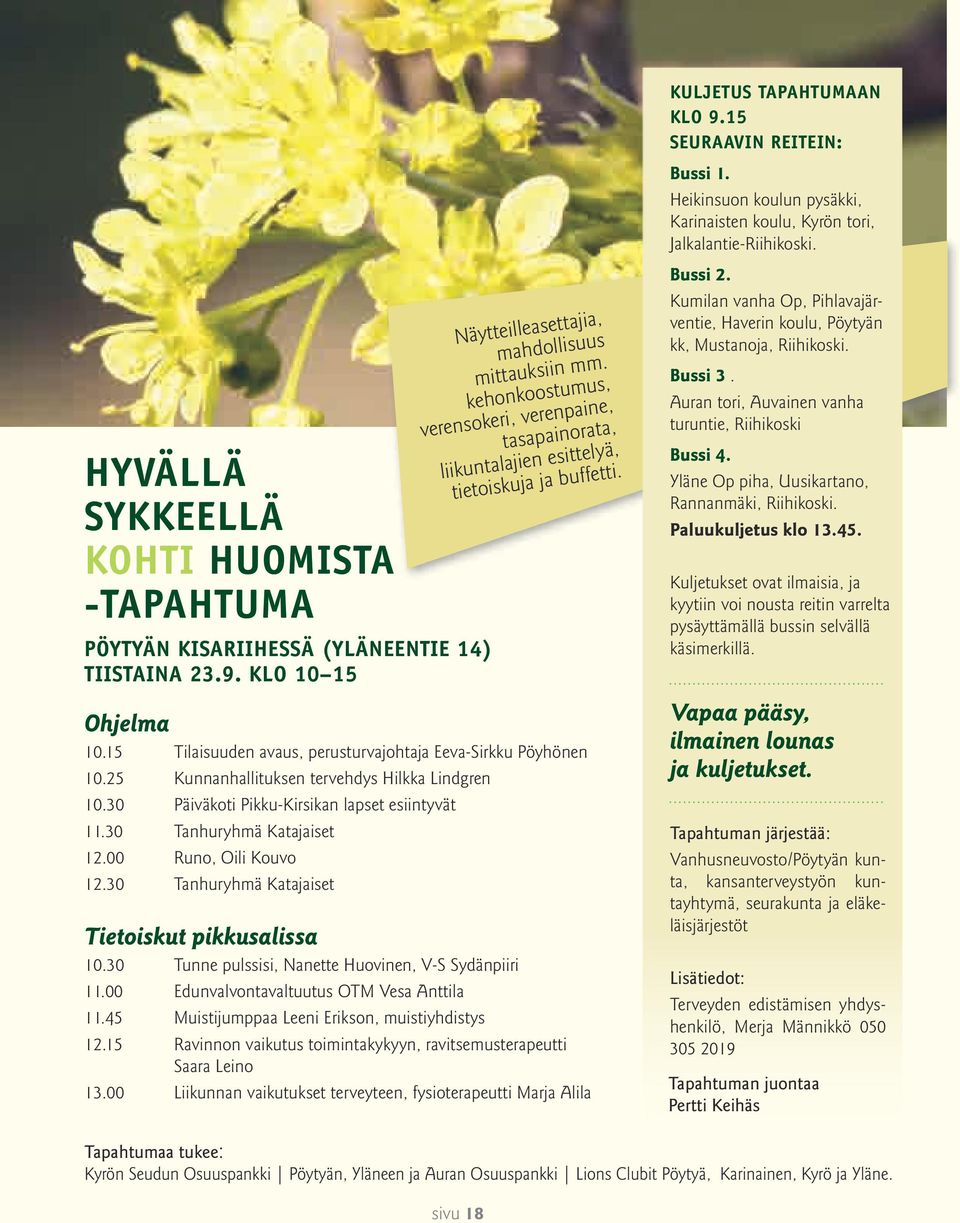 25 Kunnanhallituksen tervehdys Hilkka Lindgren 10.30 Päiväkoti Pikku-Kirsikan lapset esiintyvät 11.30 Tanhuryhmä Katajaiset 12.00 Runo, Oili Kouvo 12.