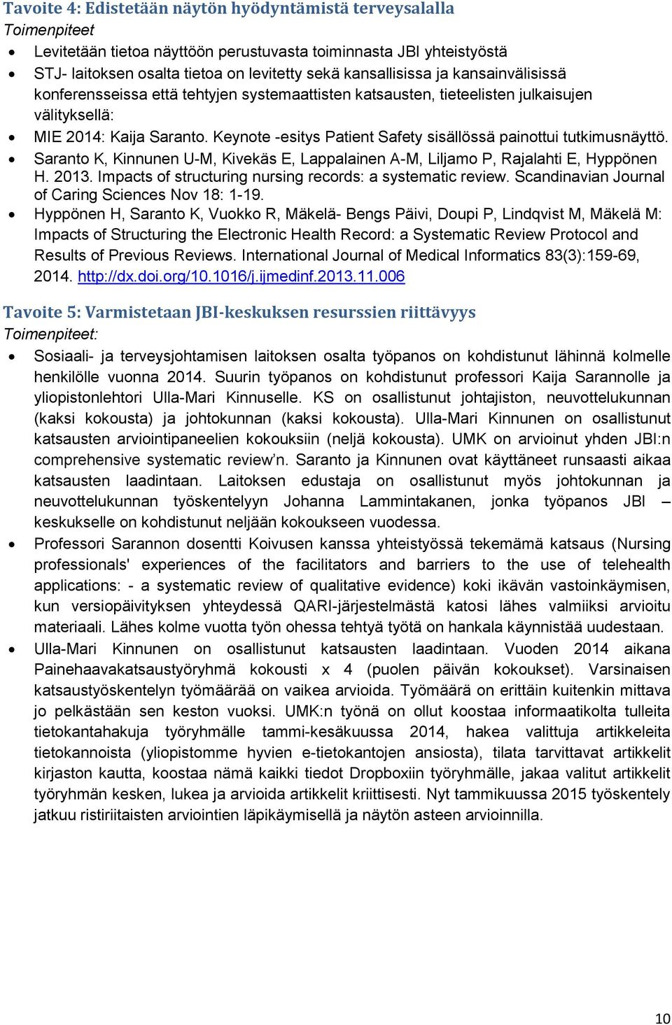 Keynote -esitys Patient Safety sisällössä painottui tutkimusnäyttö. Saranto K, Kinnunen U-M, Kivekäs E, Lappalainen A-M, Liljamo P, Rajalahti E, Hyppönen H. 2013.