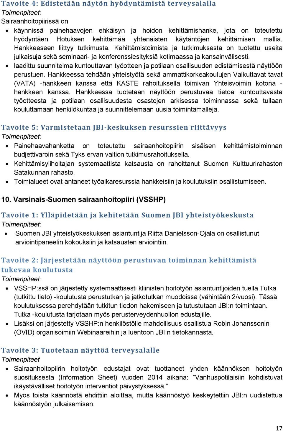 Kehittämistoimista ja tutkimuksesta on tuotettu useita julkaisuja sekä seminaari- ja konferenssiesityksiä kotimaassa ja kansainvälisesti.