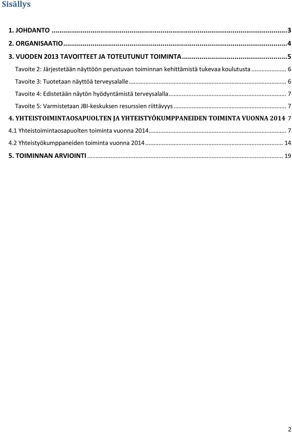 .. 6 Tavoite 4: Edistetään näytön hyödyntämistä terveysalalla... 7 Tavoite 5: Varmistetaan JBI-keskuksen resurssien riittävyys... 7 4.