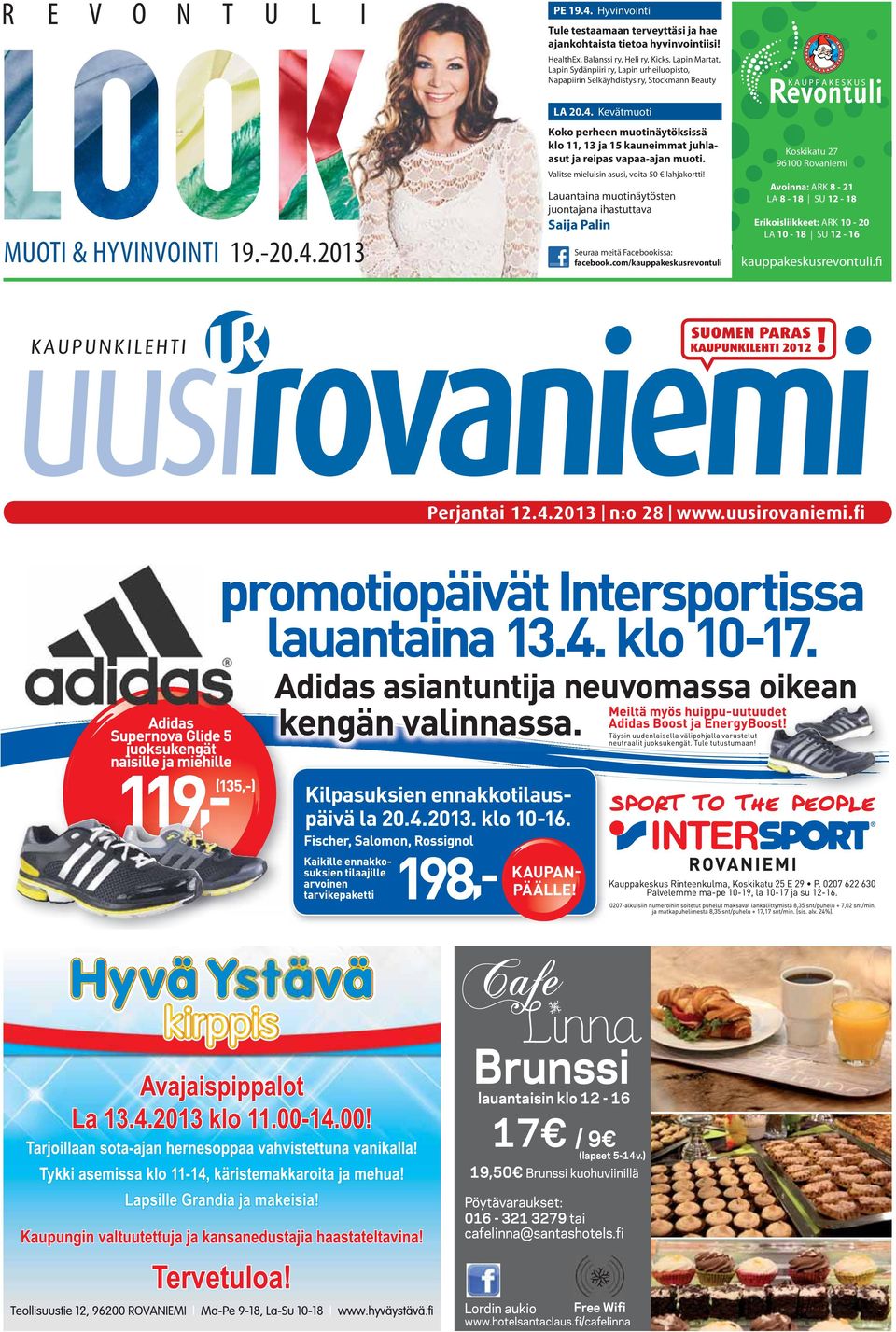 2013 LA 20.4. Kevätmuoti Koko perheen muotinäytöksissä klo 11, 13 ja 15 kauneimmat juhlaasut ja reipas vapaa-ajan muoti. Valitse mieluisin asusi, voita 50 lahjakortti!