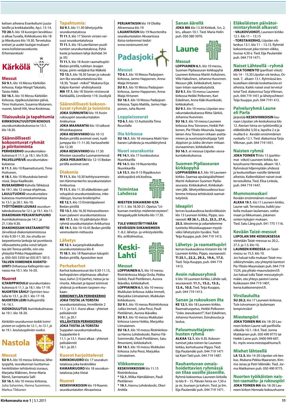 klo 10 Messu Kärkölän kirkossa, Katja-Margit Takatalo, Taisto Häkli. SU 16.1. klo 10 Messu Kärkölän kirkossa, rippikoululaisten päivä, Timo Huttunen, Susanna Mutanen, nuoret, bändi VIA, Vesa Koskimaa.