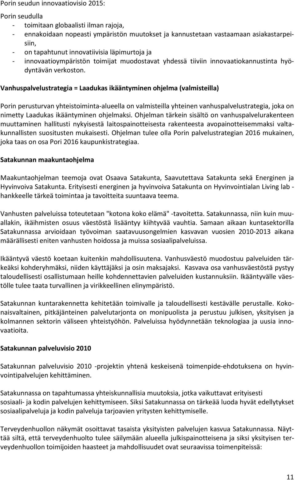 Vanhuspalvelustrategia = Laadukas ikääntyminen ohjelma (valmisteilla) Porin perusturvan yhteistoiminta-alueella on valmisteilla yhteinen vanhuspalvelustrategia, joka on nimetty Laadukas ikääntyminen