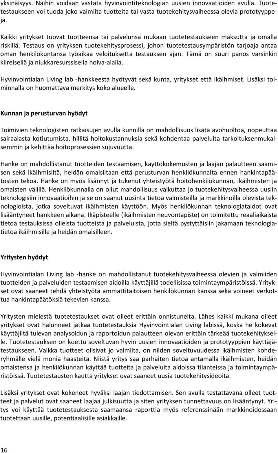 Testaus on yrityksen tuotekehitysprosessi, johon tuotetestausympäristön tarjoaja antaa oman henkilökuntansa työaikaa veloituksetta testauksen ajan.