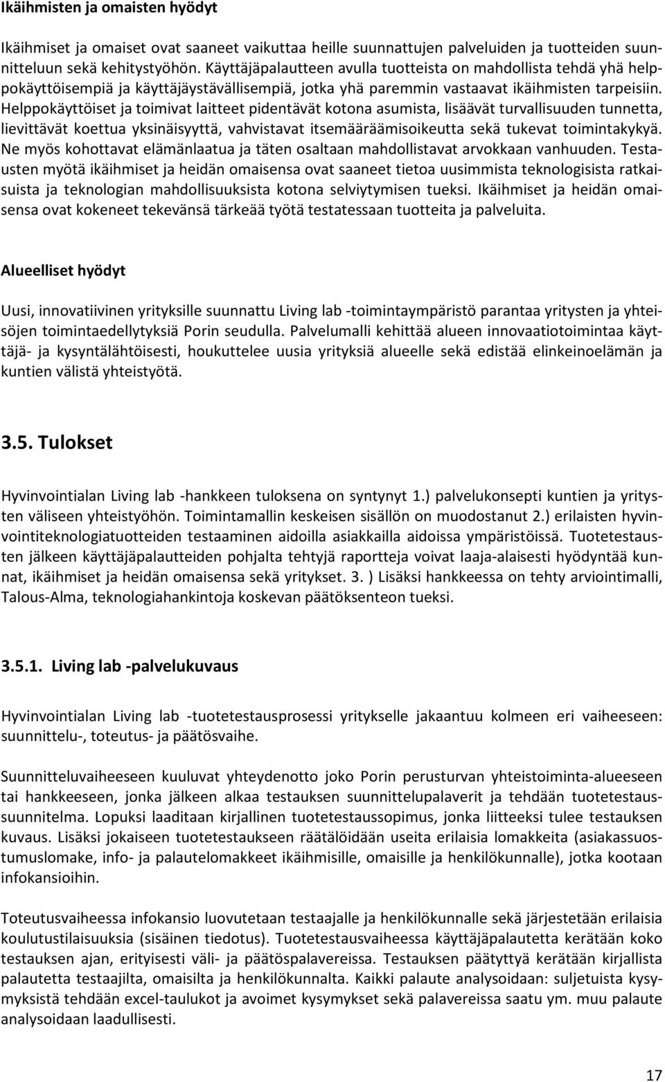 Helppokäyttöiset ja toimivat laitteet pidentävät kotona asumista, lisäävät turvallisuuden tunnetta, lievittävät koettua yksinäisyyttä, vahvistavat itsemääräämisoikeutta sekä tukevat toimintakykyä.