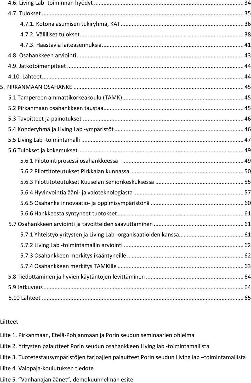 .. 46 5.4 Kohderyhmä ja Living Lab -ympäristöt... 46 5.5 Living Lab -toimintamalli... 47 5.6 Tulokset ja kokemukset... 49 5.6.1 Pilotointiprosessi osahankkeessa... 49 5.6.2 Pilottitoteutukset Pirkkalan kunnassa.