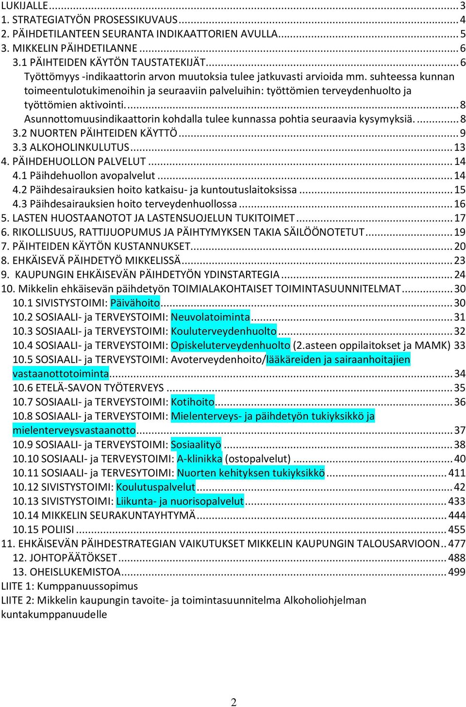 ... 8 Asunnottomuusindikaattorin kohdalla tulee kunnassa pohtia seuraavia kysymyksiä.... 8 3.2 NUORTEN PÄIHTEIDEN KÄYTTÖ... 9 3.3 ALKOHOLINKULUTUS... 13 4. PÄIHDEHUOLLON PALVELUT... 14 4.