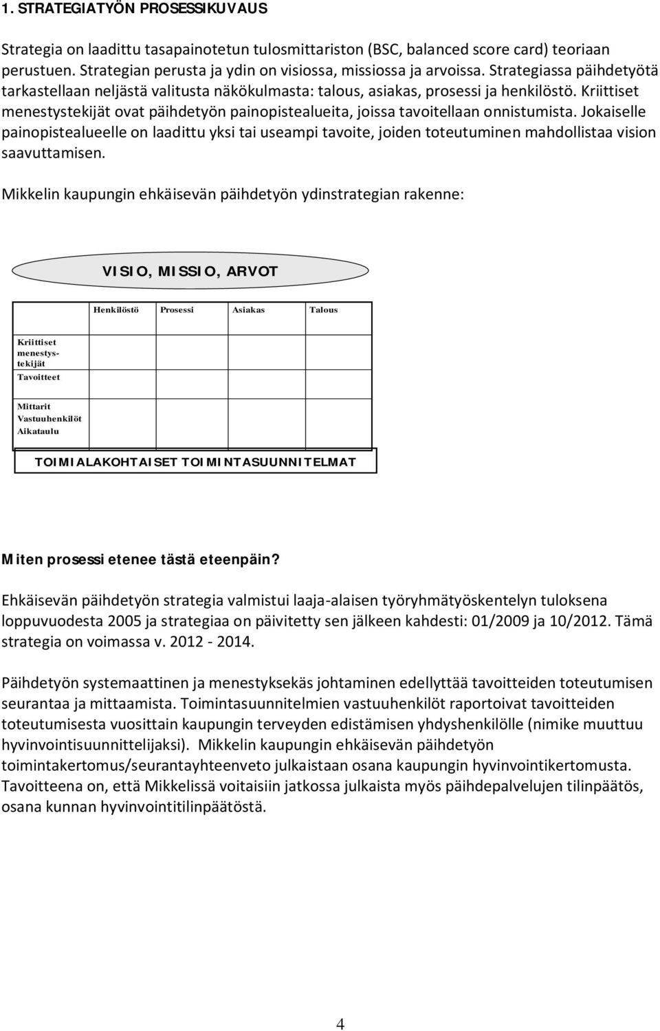 Kriittiset menestystekijät ovat päihdetyön painopistealueita, joissa tavoitellaan onnistumista.