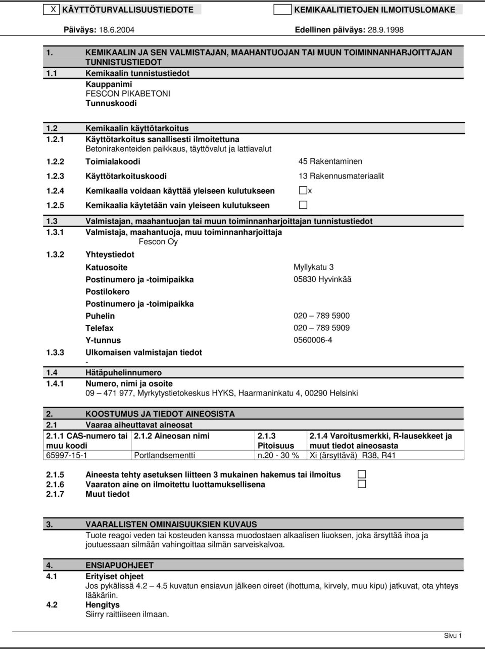 2.2 Toimialakoodi 45 Rakentaminen 1.2.3 Käyttötarkoituskoodi 13 Rakennusmateriaalit 1.2.4 Kemikaalia voidaan käyttää yleiseen kulutukseen x 1.2.5 Kemikaalia käytetään vain yleiseen kulutukseen 1.