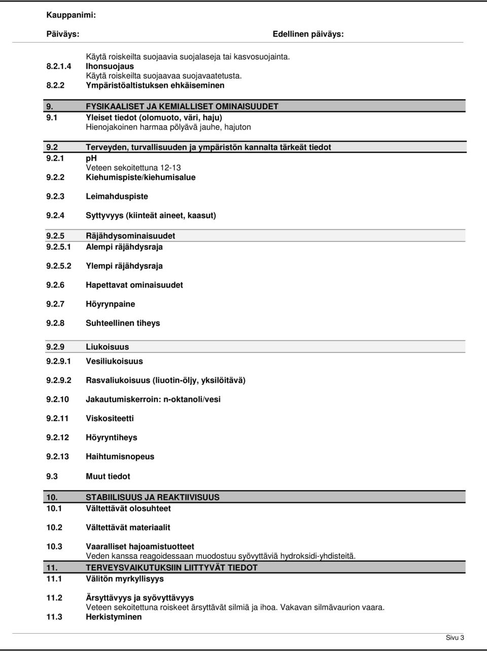 2.2 Kiehumispiste/kiehumisalue 9.2.3 Leimahduspiste 9.2.4 Syttyvyys (kiinteät aineet, kaasut) 9.2.5 Räjähdysominaisuudet 9.2.5.1 Alempi räjähdysraja 9.2.5.2 Ylempi räjähdysraja 9.2.6 Hapettavat ominaisuudet 9.