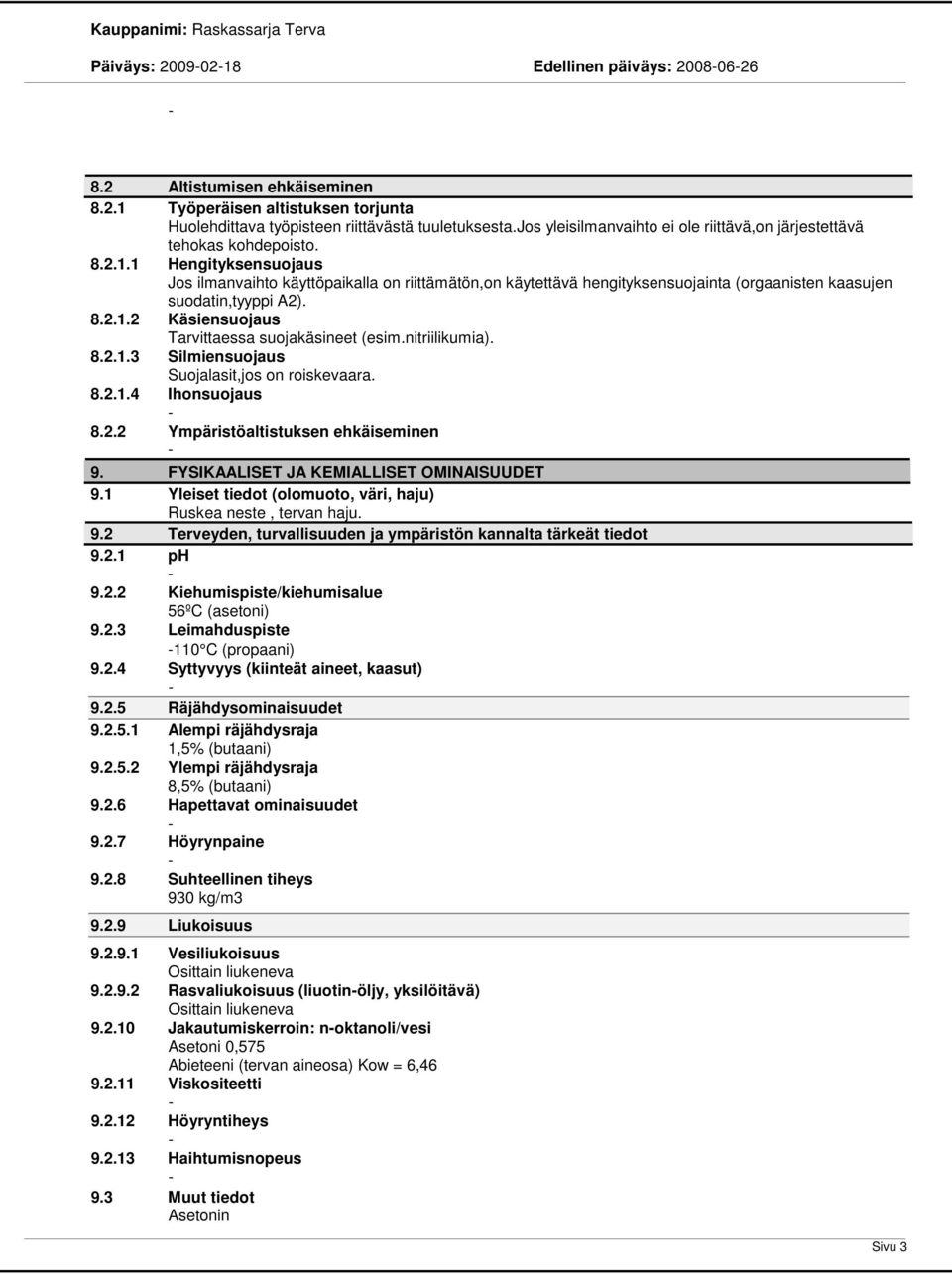 1 Hengityksensuojaus Jos ilmanvaihto käyttöpaikalla on riittämätön,on käytettävä hengityksensuojainta (orgaanisten kaasujen suodatin,tyyppi A2). 8.2.1.2 Käsiensuojaus Tarvittaessa suojakäsineet (esim.