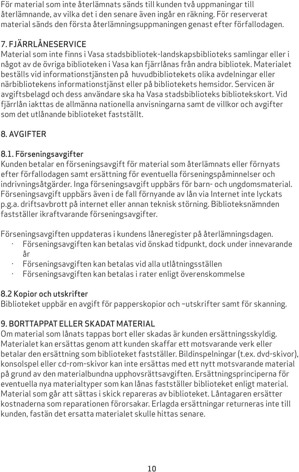 FJÄRRLÅNESERVICE Material som inte finns i Vasa stadsbibliotek-landskapsbiblioteks samlingar eller i något av de övriga biblioteken i Vasa kan fjärrlånas från andra bibliotek.