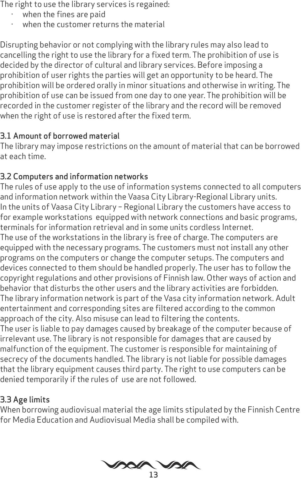 Before imposing a prohibition of user rights the parties will get an opportunity to be heard. The prohibition will be ordered orally in minor situations and otherwise in writing.