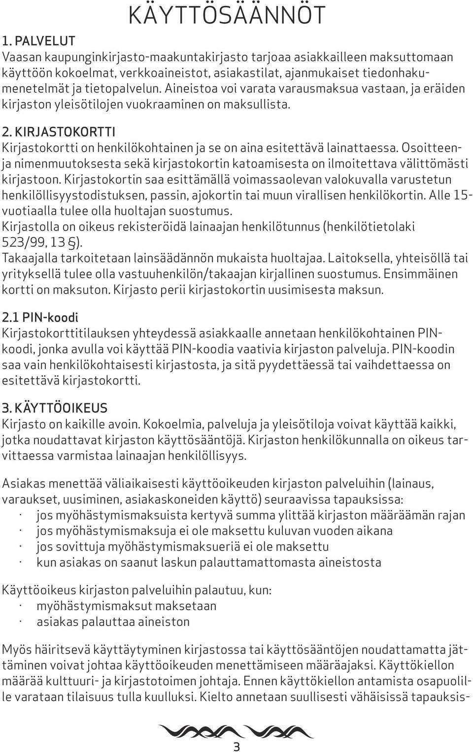 Aineistoa voi varata varausmaksua vastaan, ja eräiden kirjaston yleisötilojen vuokraaminen on maksullista. 2. KIRJASTOKORTTI Kirjastokortti on henkilökohtainen ja se on aina esitettävä lainattaessa.